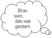 Wolkenfrmige Legende: Brav sein,        das war gestern
